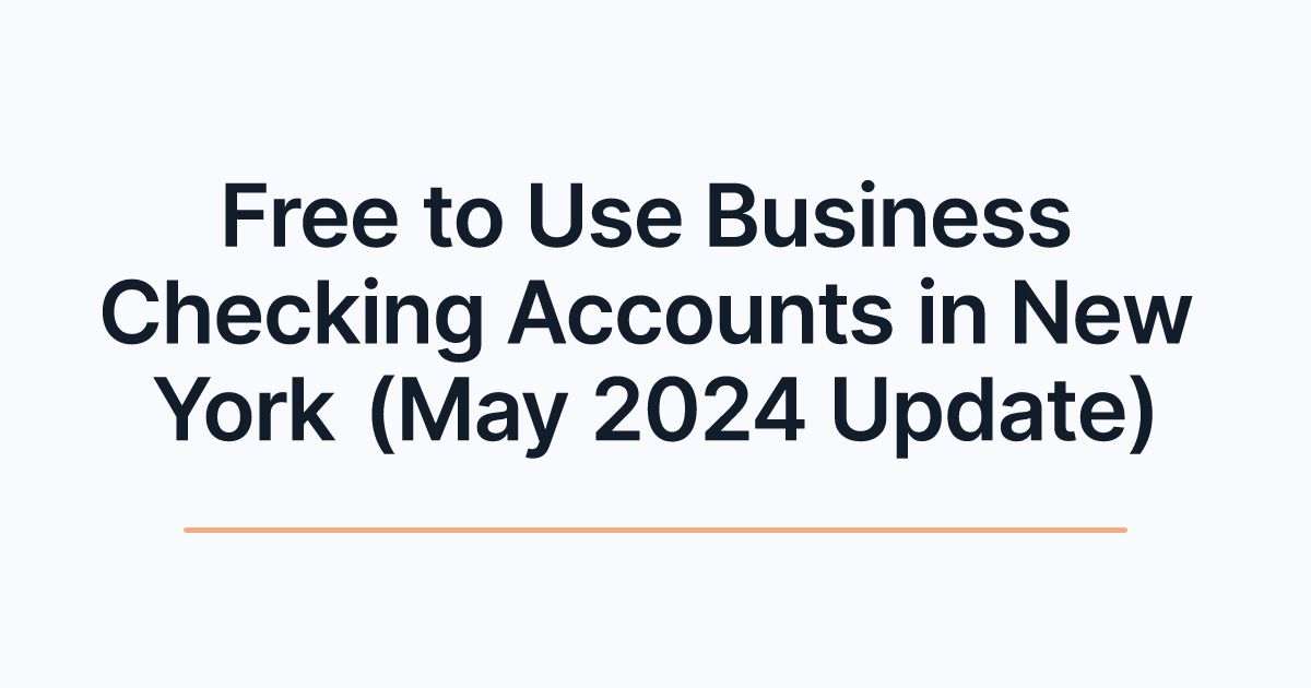 Free to Use Business Checking Accounts in New York (May 2024 Update)